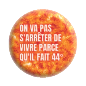 Badge 37 mm – On va pas s'arrêter de vivre parce qu'il fait 44°